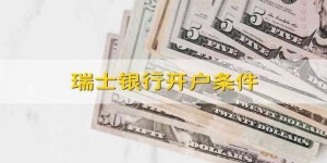 瑞士银行开户条件 瑞士银行开户条件需要多少资金