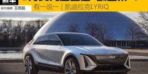 有一说一 | 凯迪拉克LYRIQ：6万美元起售是“割韭菜”？