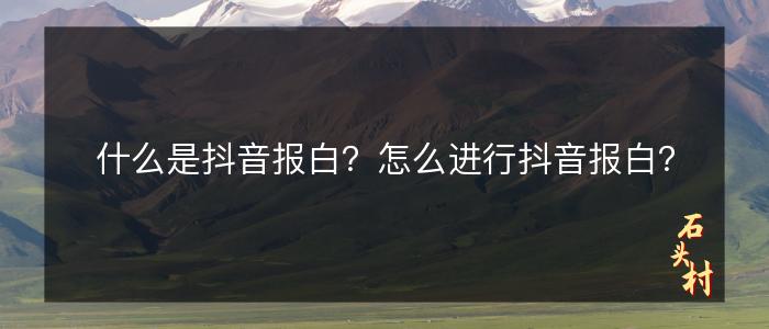 什么是抖音报白？怎么进行抖音报白？