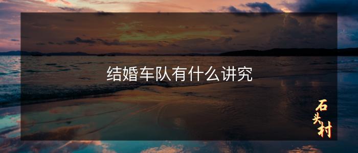 结婚车队有什么讲究