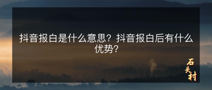 抖音报白是什么意思？抖音报白后有什么优势？