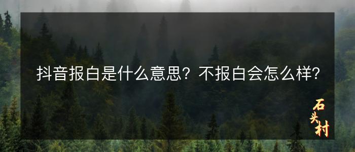 抖音报白是什么意思？不报白会怎么样？