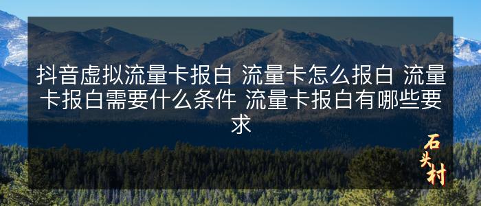抖音虚拟流量卡报白 流量卡怎么报白 流量卡报白需要什么条件 流量卡报白有哪些要求
