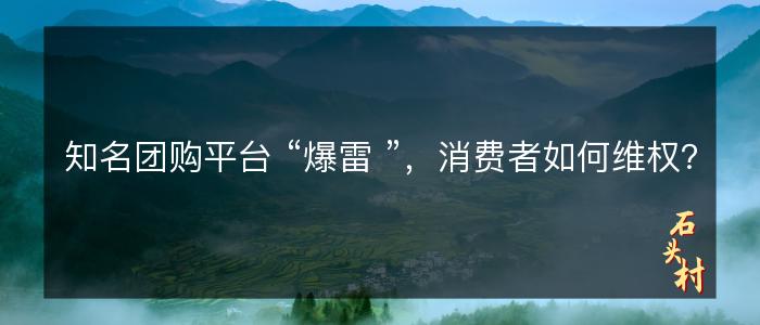 知名团购平台 “爆雷 ”，消费者如何维权？