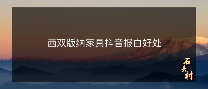 西双版纳家具抖音报白好处