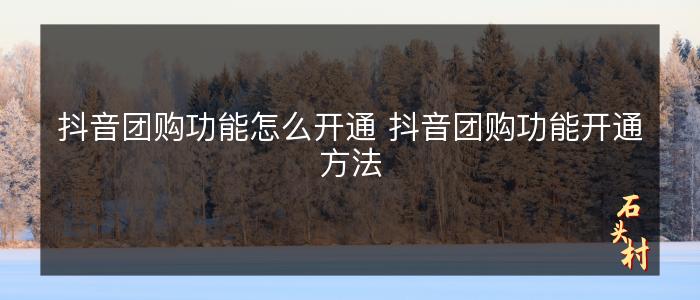 抖音团购功能怎么开通 抖音团购功能开通方法