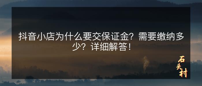 抖音小店为什么要交保证金？需要缴纳多少？详细解答！
