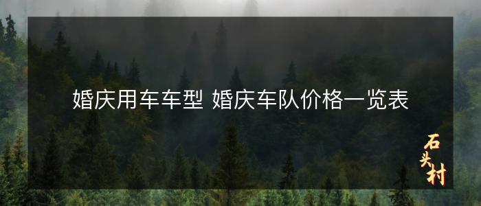 婚庆用车车型 婚庆车队价格一览表