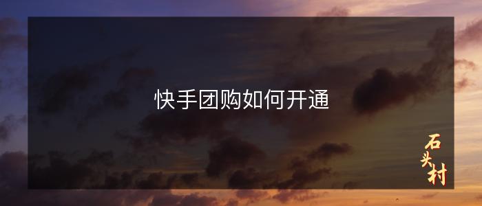 快手团购如何开通
