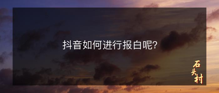 抖音如何进行报白呢？