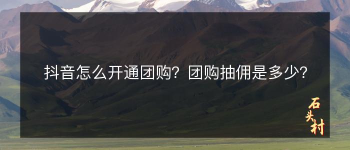 抖音怎么开通团购？团购抽佣是多少？