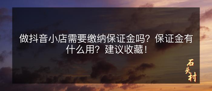 做抖音小店需要缴纳保证金吗？保证金有什么用？建议收藏！