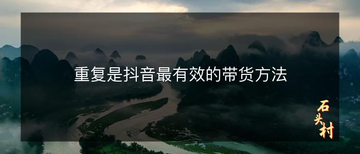 重复是抖音最有效的带货方法