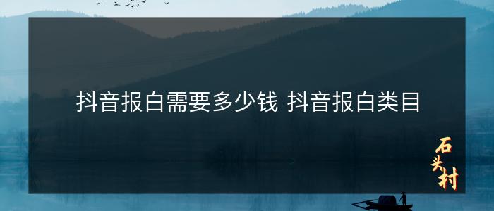 抖音报白需要多少钱 抖音报白类目