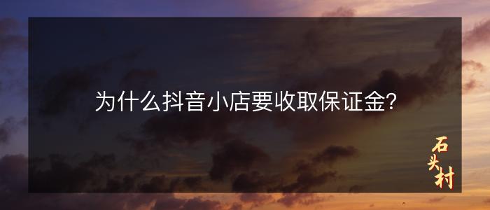 为什么抖音小店要收取保证金？