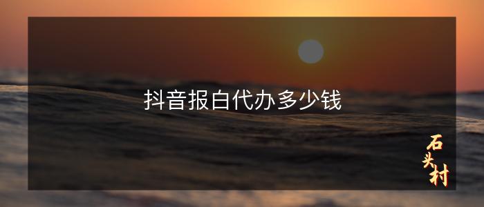 抖音报白代办多少钱