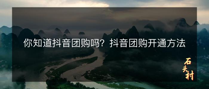 你知道抖音团购吗？抖音团购开通方法