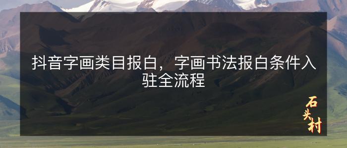 抖音字画类目报白，字画书法报白条件入驻全流程