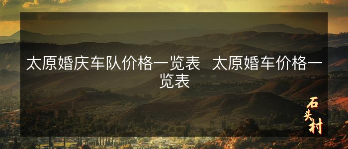 太原婚庆车队价格一览表  太原婚车价格一览表