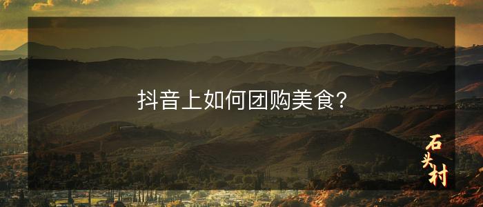 抖音上如何团购美食?