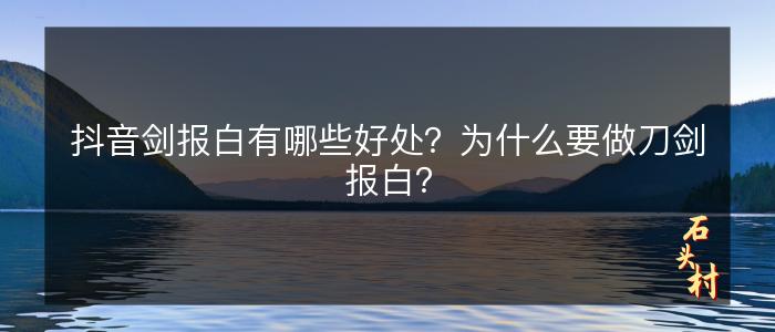 抖音剑报白有哪些好处？为什么要做刀剑报白？