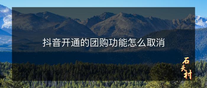 抖音开通的团购功能怎么取消