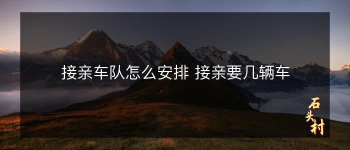 接亲车队怎么安排 接亲要几辆车