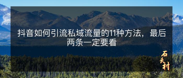 抖音如何引流私域流量的11种方法，最后两条一定要看