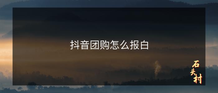 抖音团购怎么报白