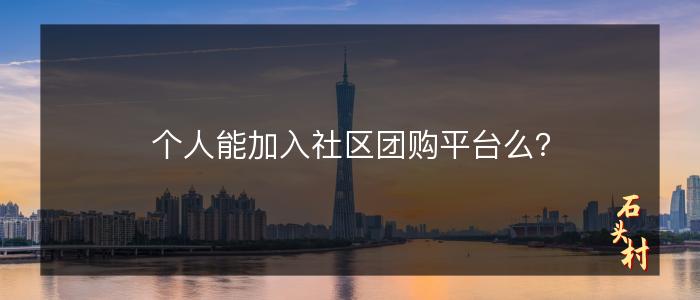 个人能加入社区团购平台么？
