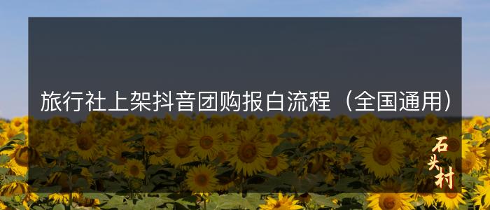 旅行社上架抖音团购报白流程（全国通用）