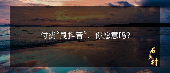 付费“刷抖音”，你愿意吗？