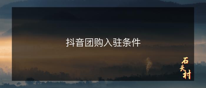抖音团购入驻条件