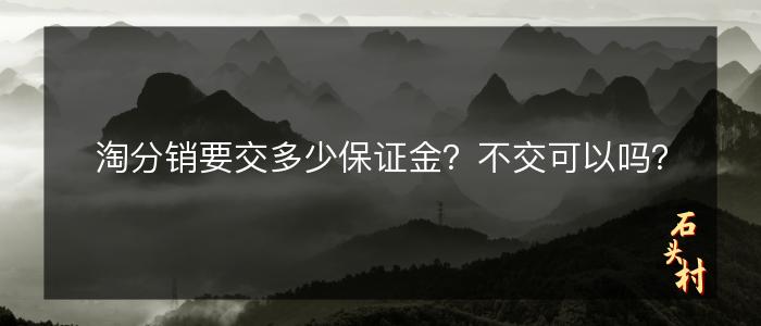 淘分销要交多少保证金？不交可以吗？