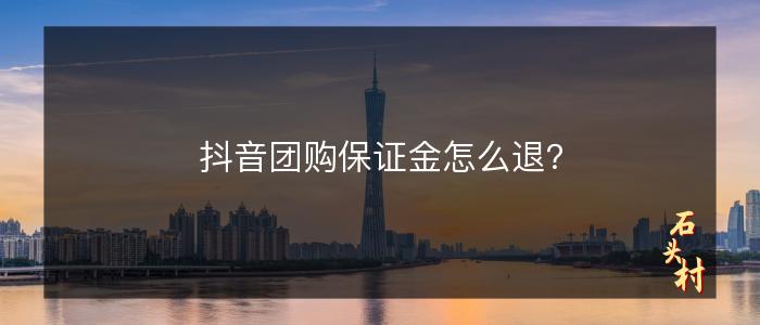 抖音团购保证金怎么退？
