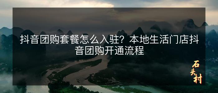 抖音团购套餐怎么入驻？本地生活门店抖音团购开通流程