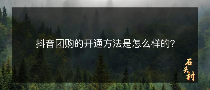 抖音团购的开通方法是怎么样的？