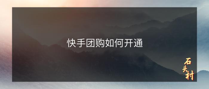 快手团购如何开通
