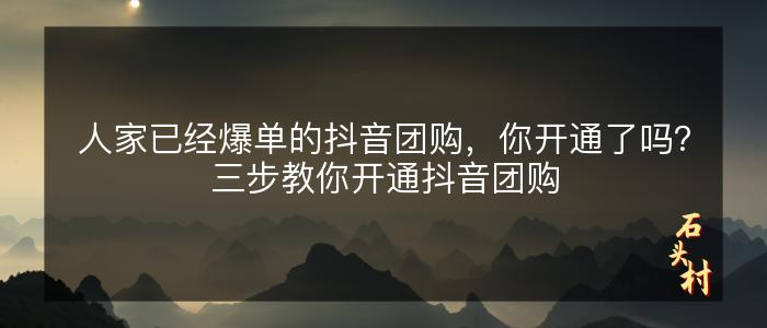 人家已经爆单的抖音团购，你开通了吗？三步教你开通抖音团购