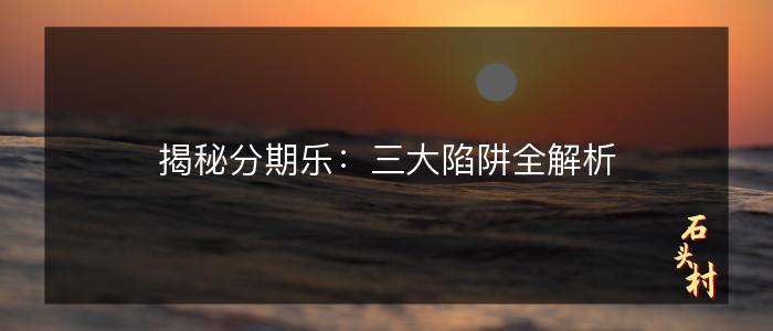 揭秘分期乐：三大陷阱全解析
