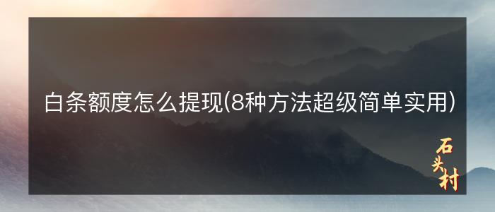 白条额度怎么提现(8种方法超级简单实用)