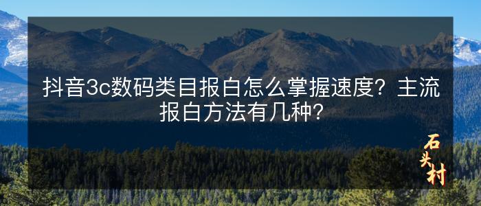抖音3c数码类目报白怎么掌握速度？主流报白方法有几种？