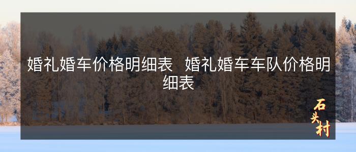 婚礼婚车价格明细表  婚礼婚车车队价格明细表