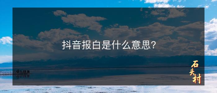 抖音报白是什么意思？