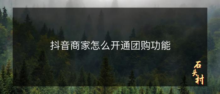 抖音商家怎么开通团购功能