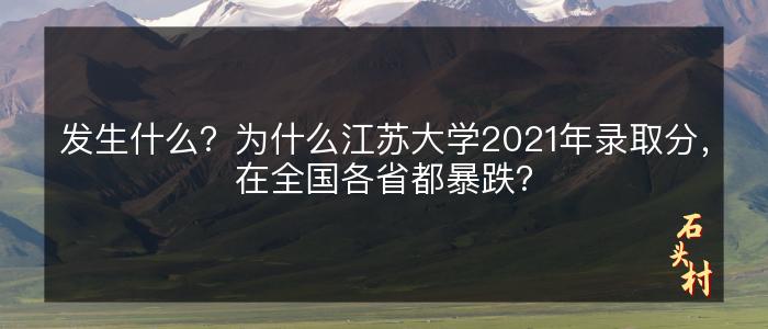 发生什么？为什么江苏大学2021年录取分，在全国各省都暴跌？