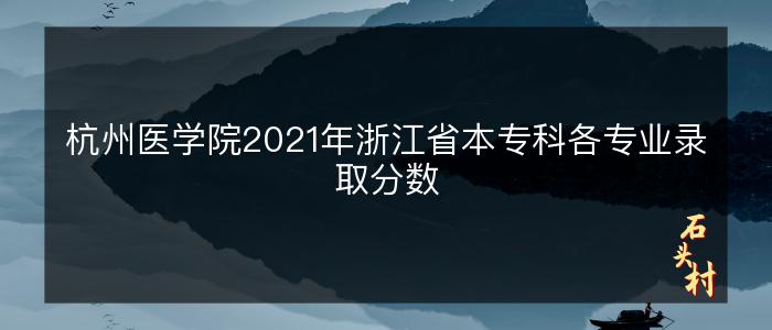 杭州医学院2021年浙江省本专科各专业录取分数