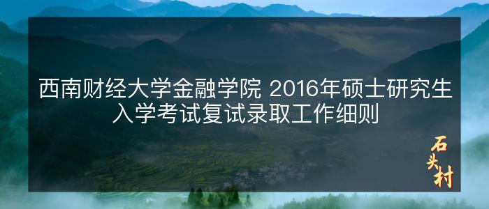 西南财经大学金融学院 2016年硕士研究生入学考试复试录取工作细则