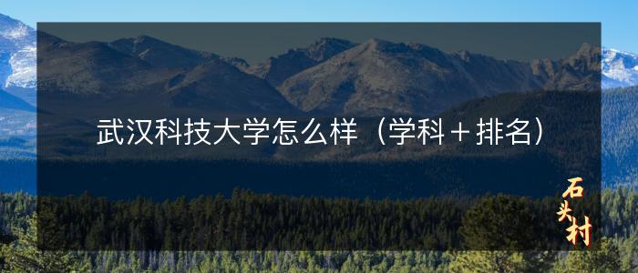 武汉科技大学怎么样（学科＋排名）