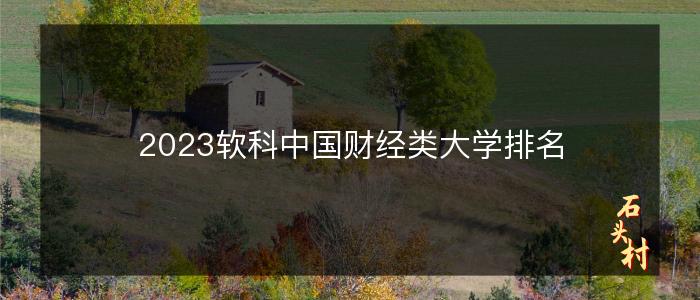 2023软科中国财经类大学排名